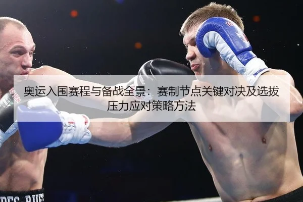 奥运入围赛程与备战全景：赛制节点关键对决及选拔压力应对策略方法